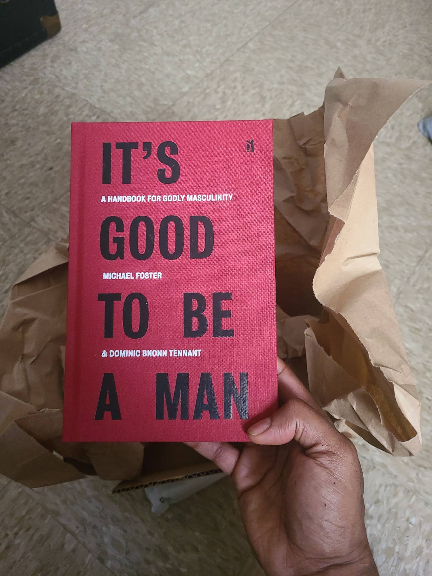 It's Good To Be A Man: A Handbook for Godly Masculinity, by Michael Foster & Dominic Bnonn Tennant